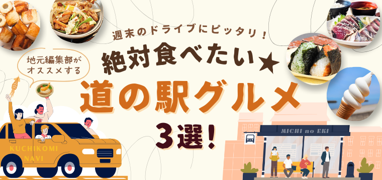 地元編集部がオススメする「絶対食べたい！道の駅グルメ3選！」