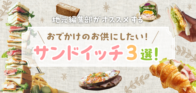 地元編集部がオススメする「おでかけのお供にしたい！サンドイッチ3選！」